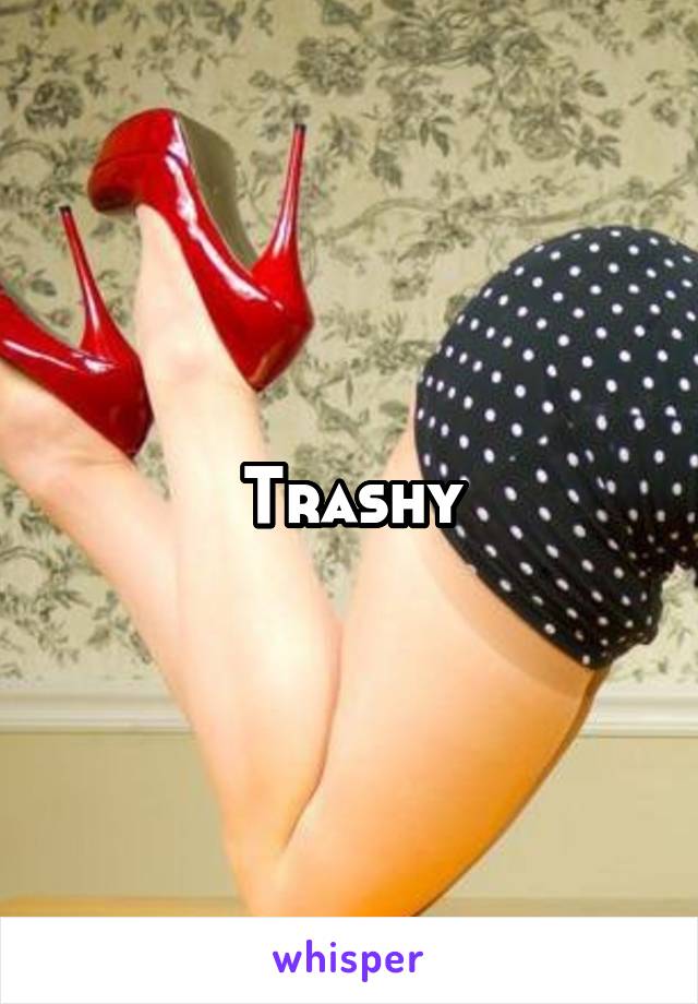 Trashy