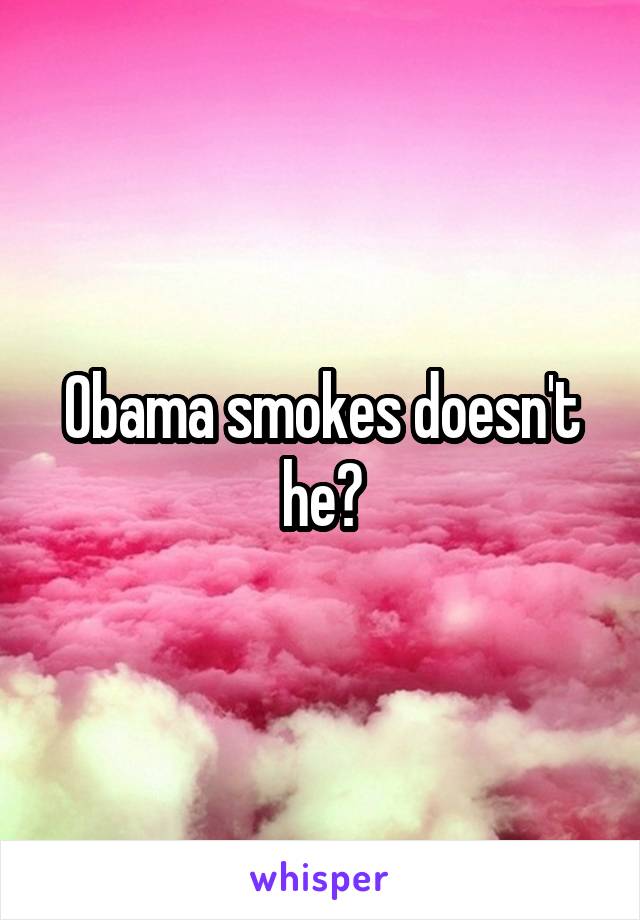Obama smokes doesn't he?