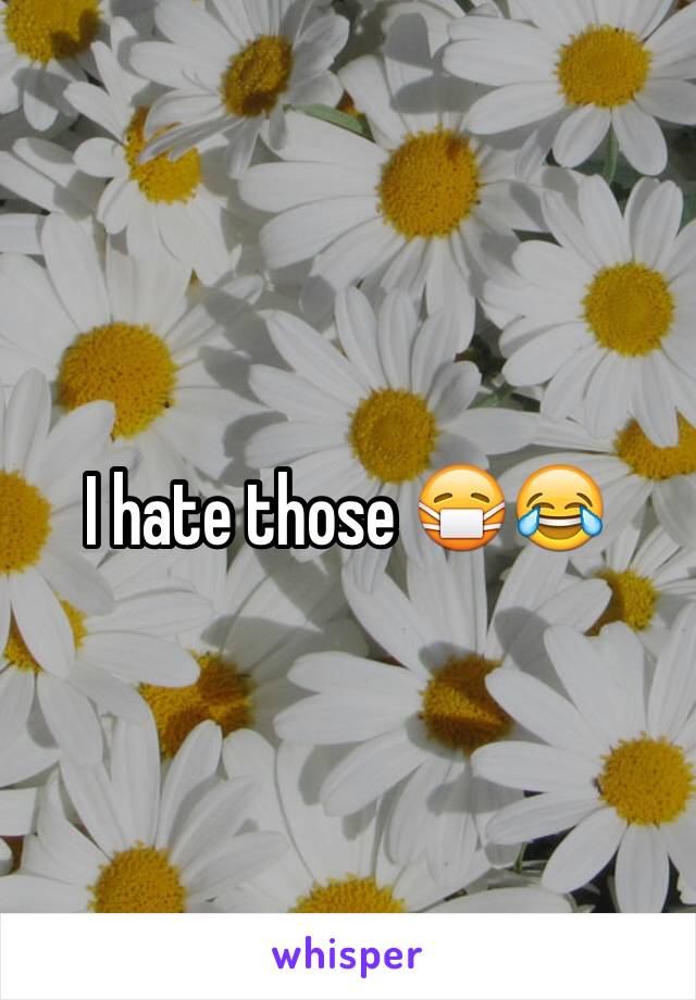 I hate those 😷😂