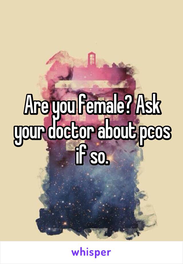 Are you female? Ask your doctor about pcos if so.