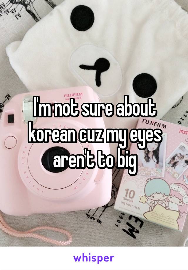 I'm not sure about korean cuz my eyes aren't to big