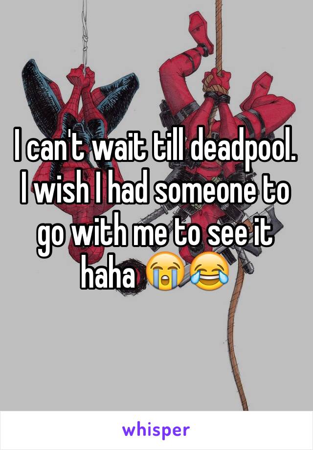 I can't wait till deadpool. I wish I had someone to go with me to see it haha 😭😂