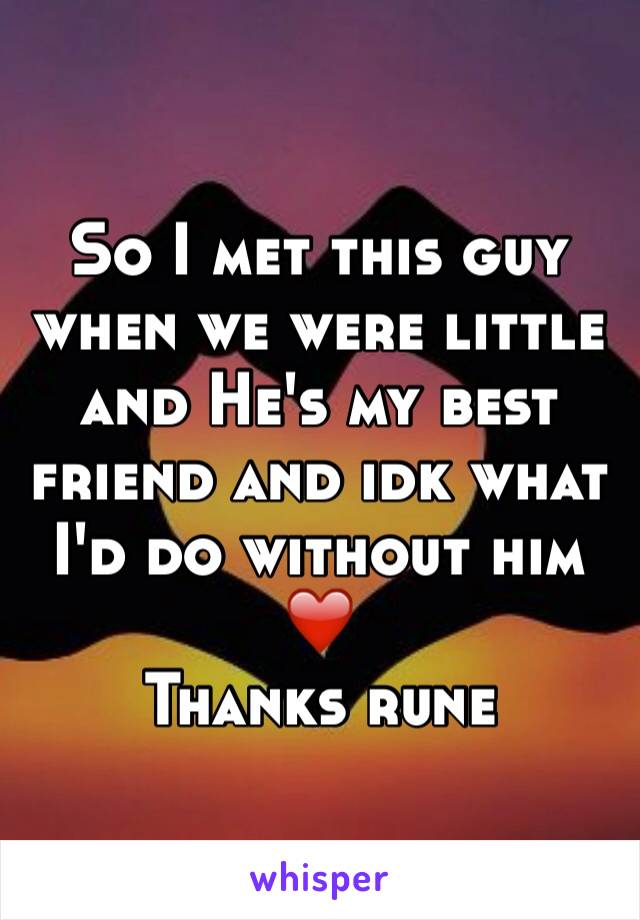 So I met this guy when we were little and He's my best friend and idk what I'd do without him ❤️ 
Thanks rune