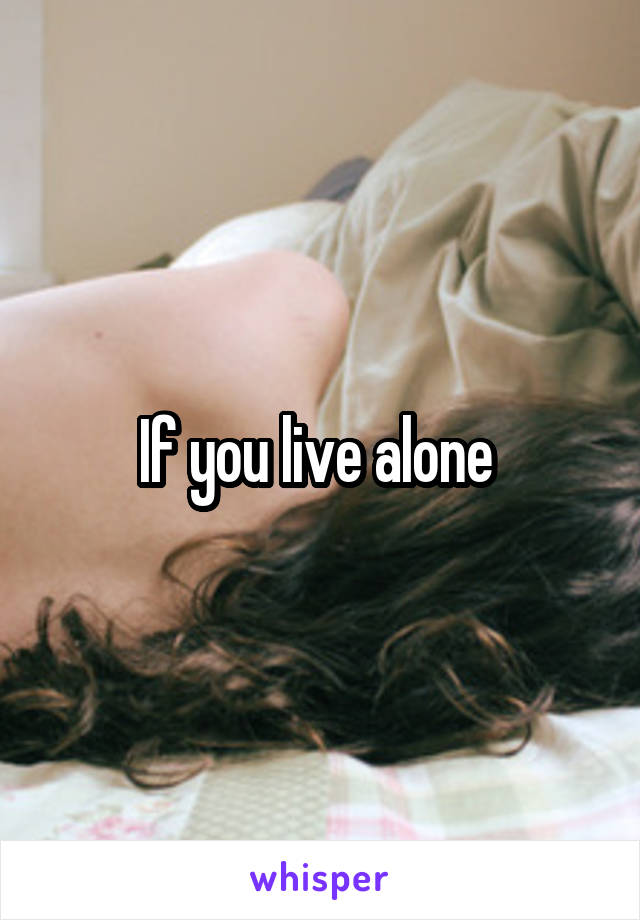 If you live alone 