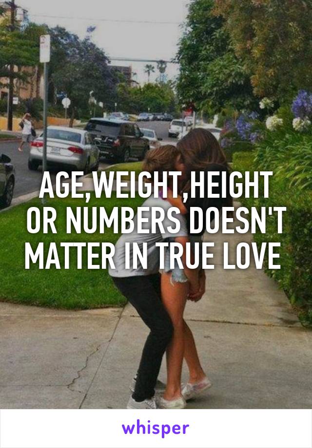 AGE,WEIGHT,HEIGHT OR NUMBERS DOESN'T MATTER IN TRUE LOVE 