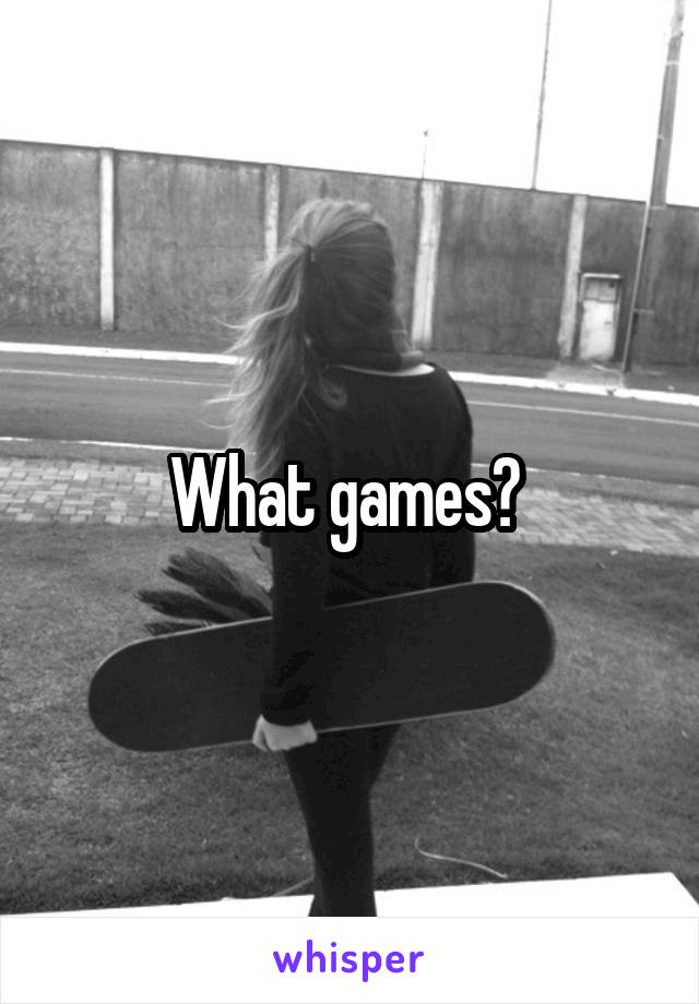 What games? 
