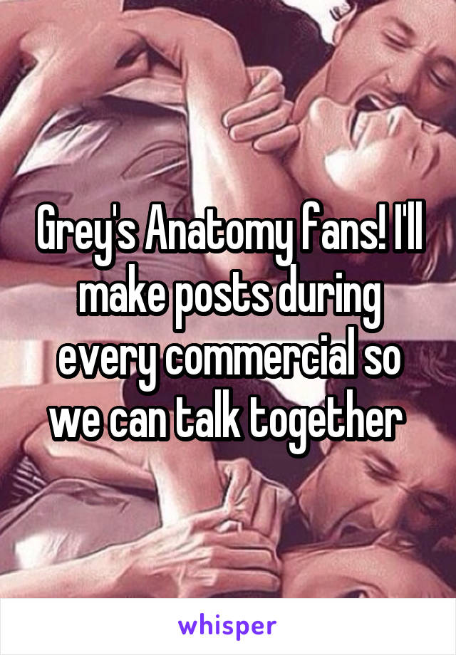 Grey's Anatomy fans! I'll make posts during every commercial so we can talk together 