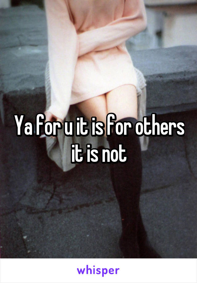 Ya for u it is for others it is not