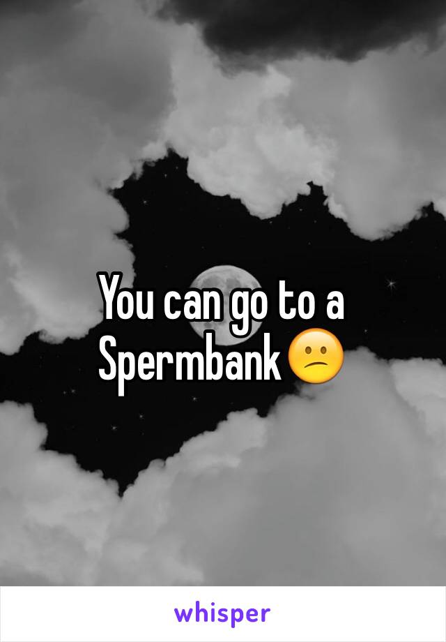 You can go to a 
Spermbank😕