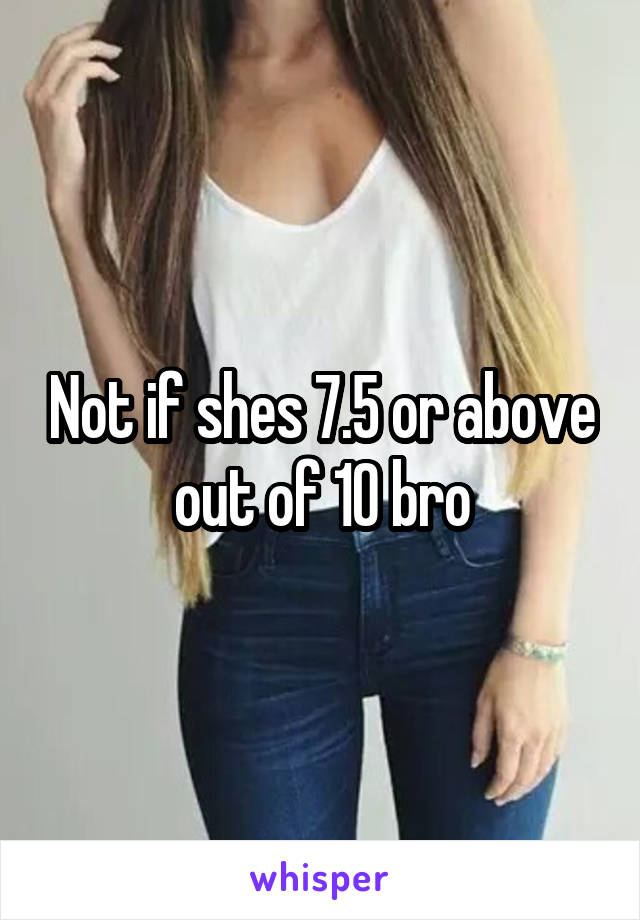Not if shes 7.5 or above out of 10 bro