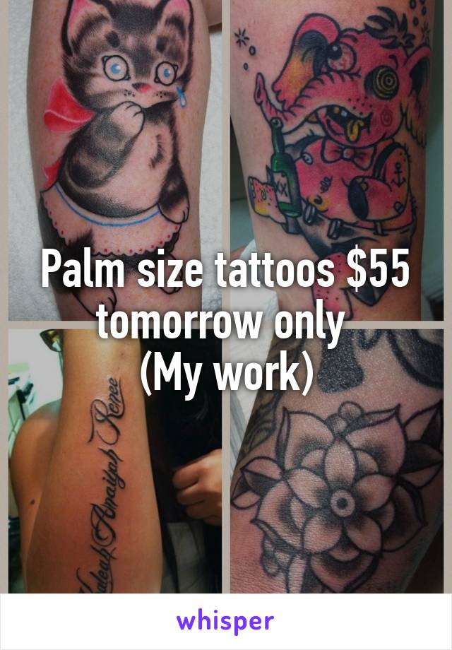 Palm size tattoos $55 tomorrow only 
(My work)