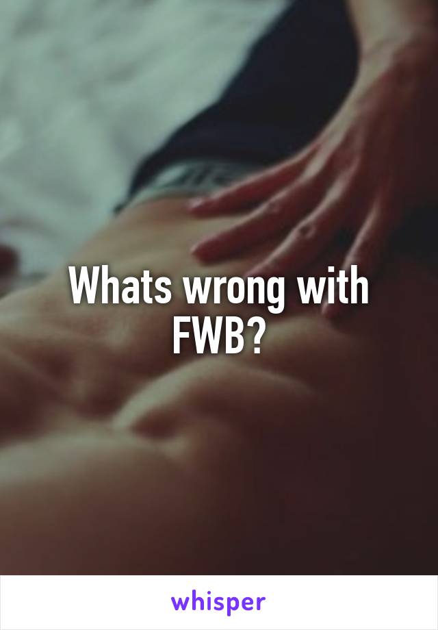 Whats wrong with FWB?