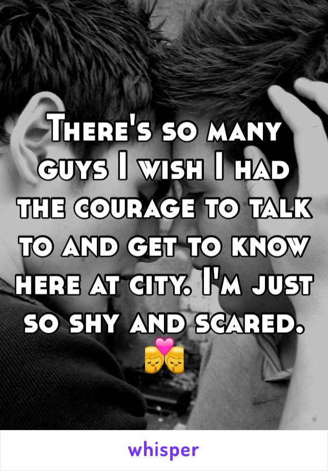 There's so many guys I wish I had the courage to talk to and get to know here at city. I'm just so shy and scared. 👨‍❤️‍💋‍👨