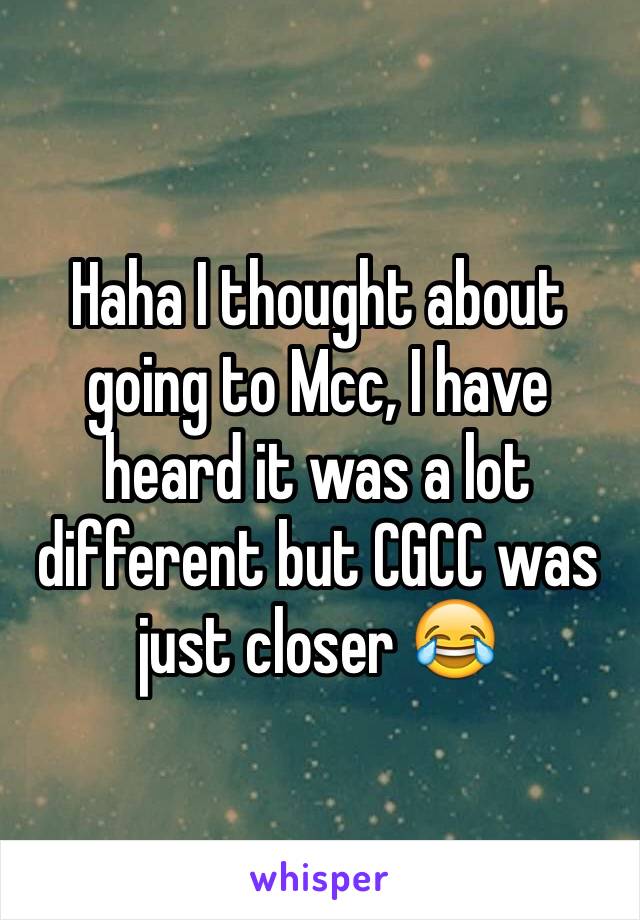 Haha I thought about going to Mcc, I have heard it was a lot different but CGCC was just closer 😂
