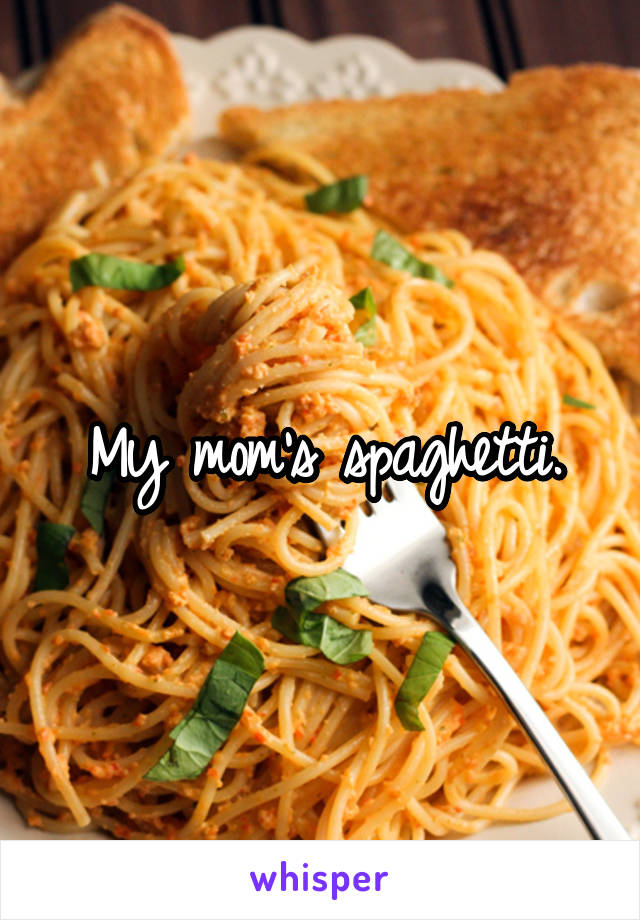 My mom's spaghetti.