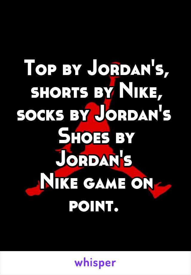 Top by Jordan's, shorts by Nike, socks by Jordan's 
Shoes by Jordan's 
Nike game on point. 