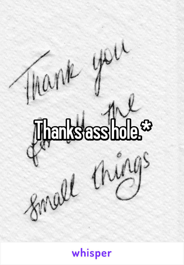 Thanks ass hole.*