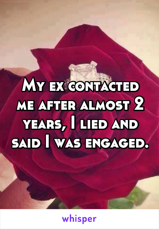 My ex contacted me after almost 2 years, I lied and said I was engaged.