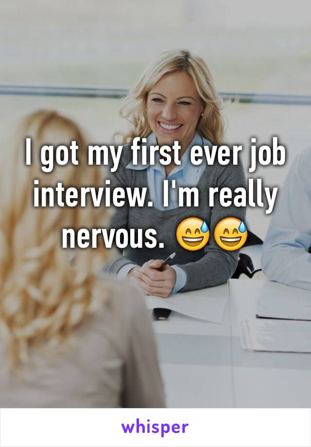 I got my first ever job interview. I'm really nervous. 😅😅