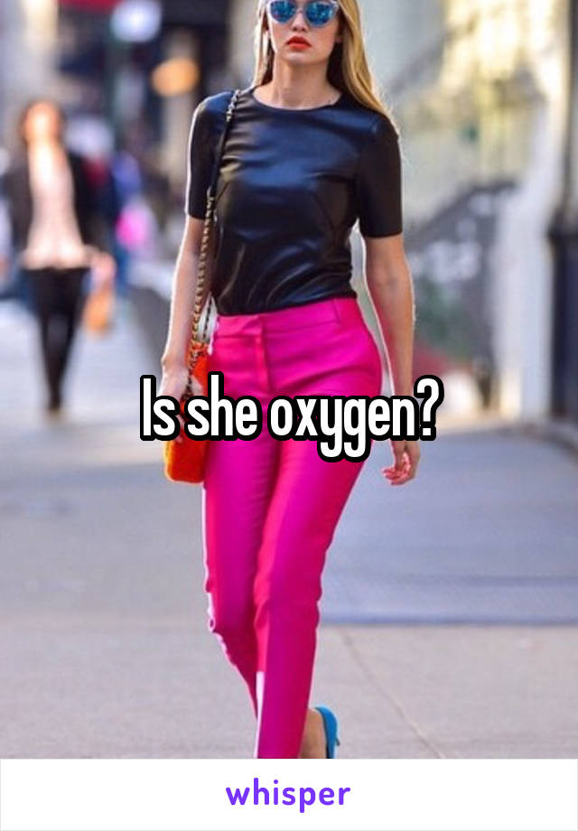 Is she oxygen?