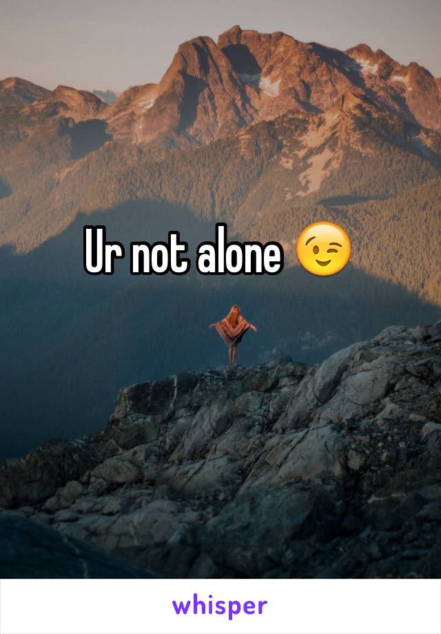 Ur not alone 😉 