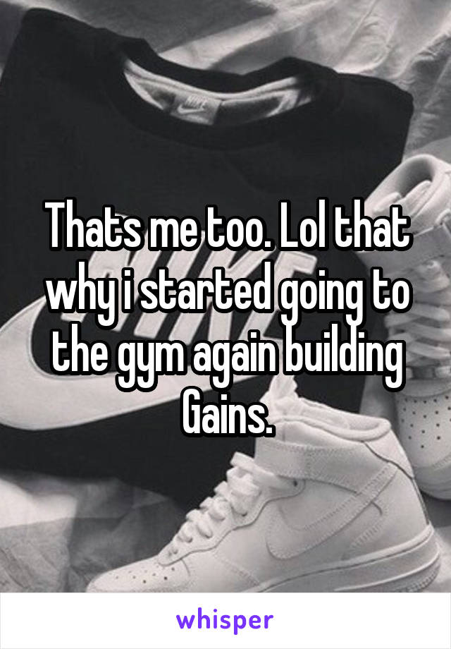 Thats me too. Lol that why i started going to the gym again building Gains.