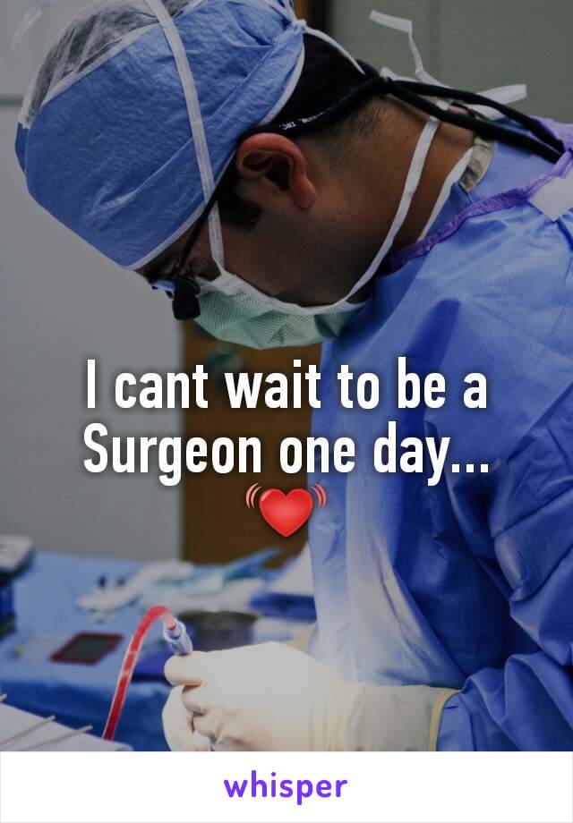 I cant wait to be a Surgeon one day...
💓
