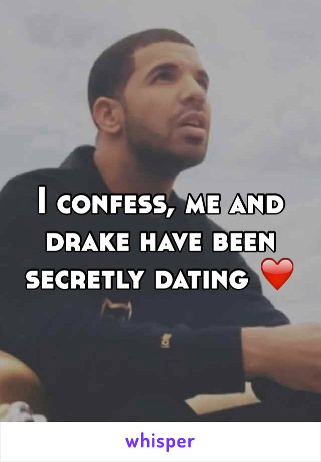 I confess, me and drake have been secretly dating ❤️