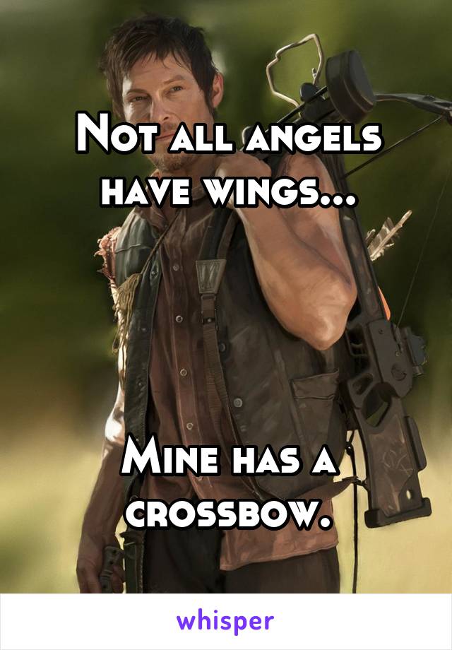 Not all angels have wings...




Mine has a crossbow.