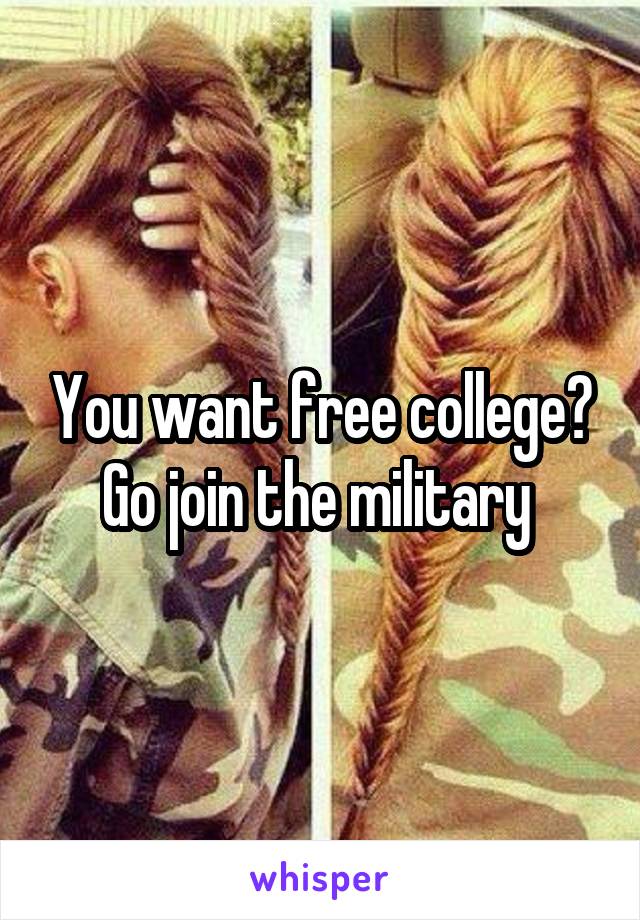 You want free college? Go join the military 