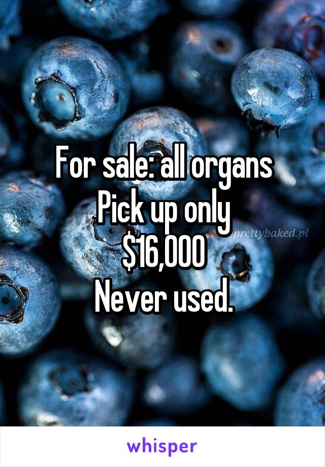 For sale: all organs
Pick up only
$16,000
Never used.
