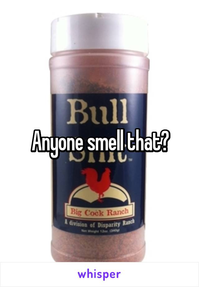 Anyone smell that?