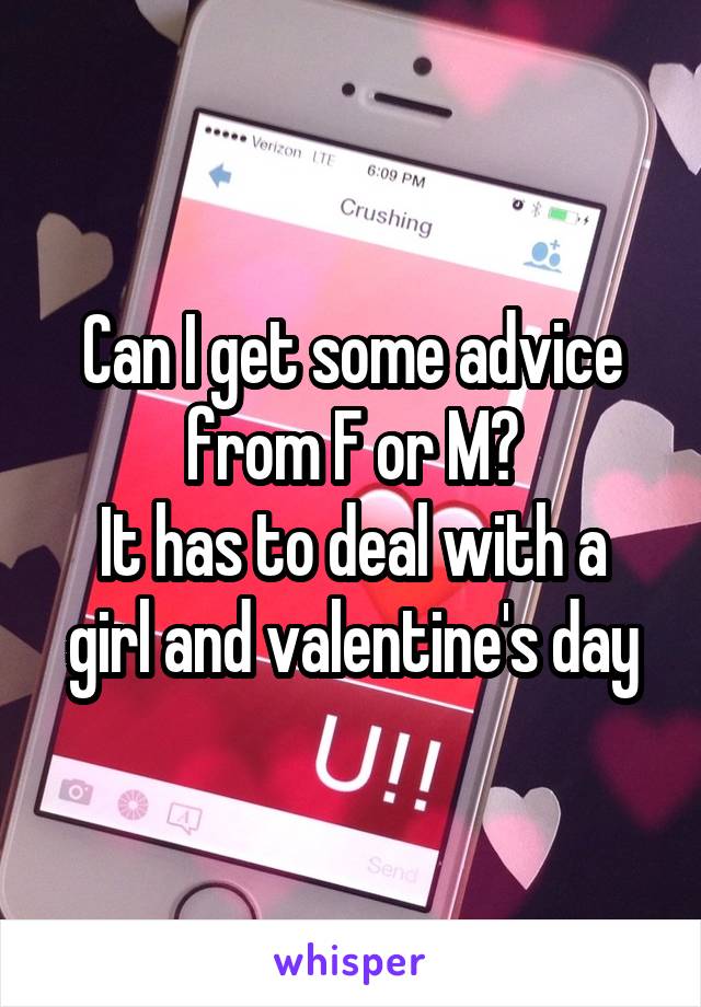 Can I get some advice from F or M?
It has to deal with a girl and valentine's day