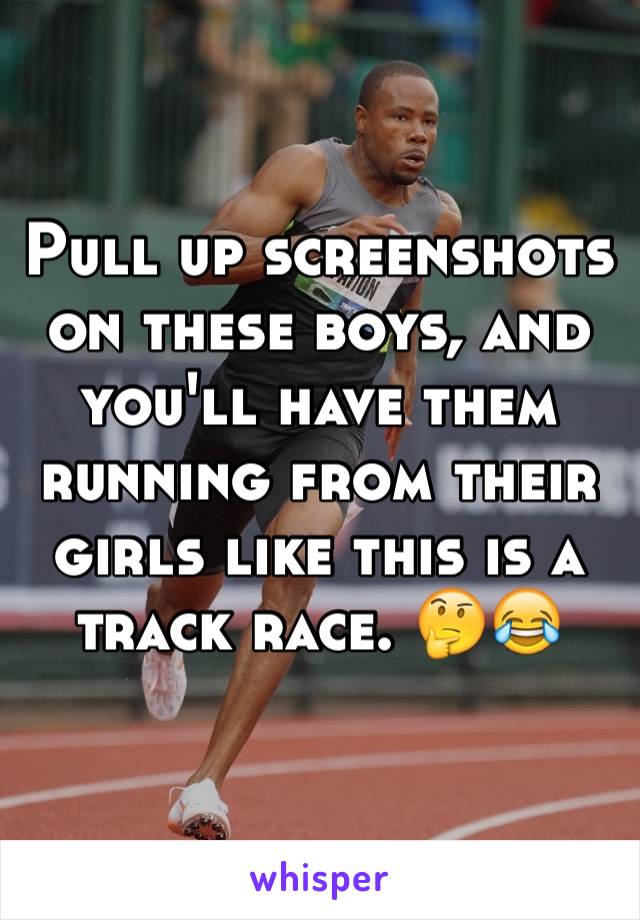 Pull up screenshots on these boys, and you'll have them running from their girls like this is a track race. 🤔😂