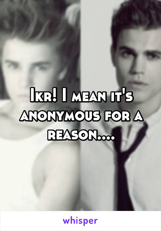 Ikr! I mean it's anonymous for a reason....