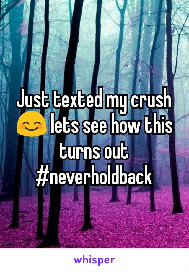 Just texted my crush 😊 lets see how this turns out #neverholdback