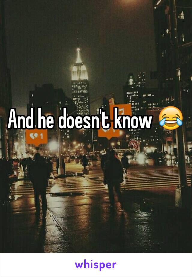 And he doesn't know 😂