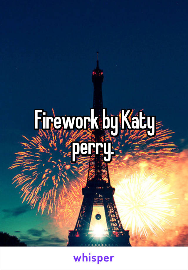 Firework by Katy perry. 