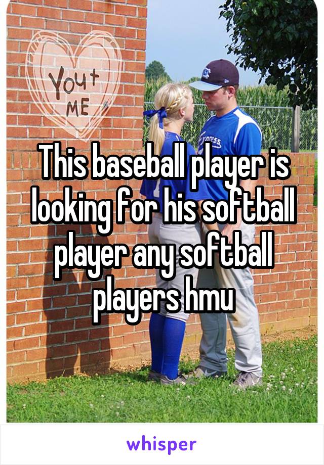 This baseball player is looking for his softball player any softball players hmu