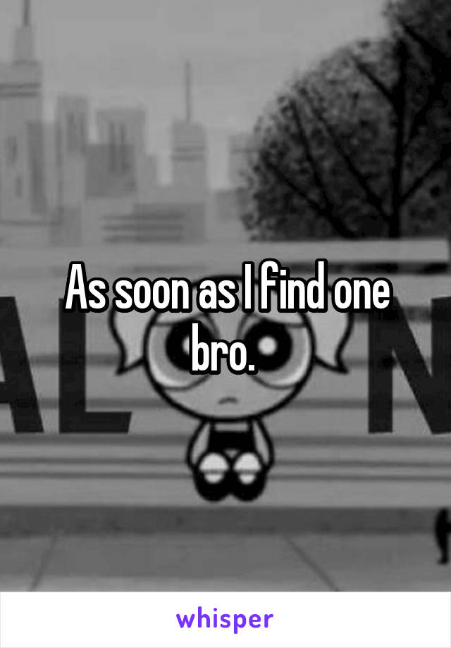 As soon as I find one bro. 