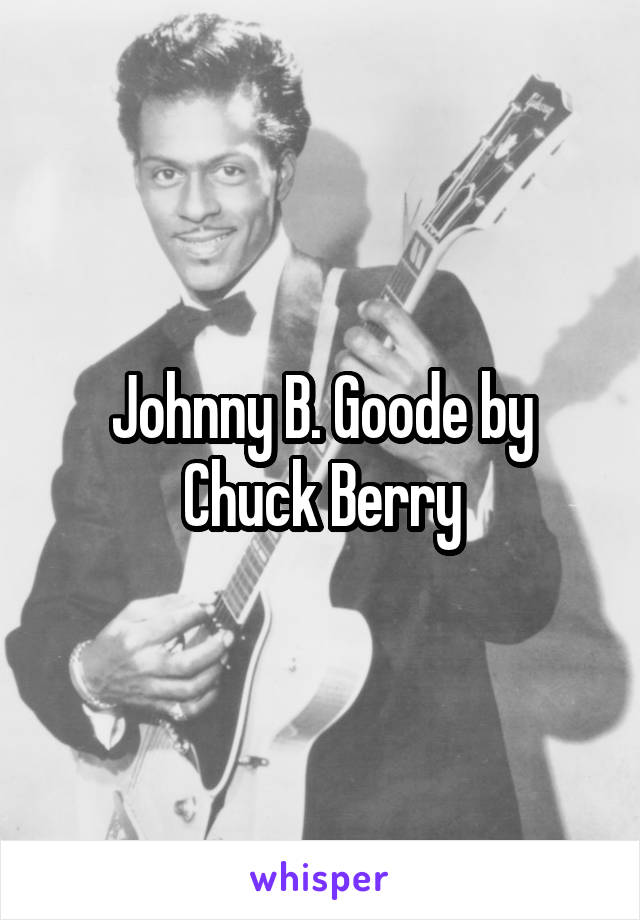 Johnny B. Goode by Chuck Berry