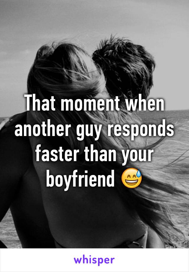That moment when another guy responds faster than your boyfriend 😅