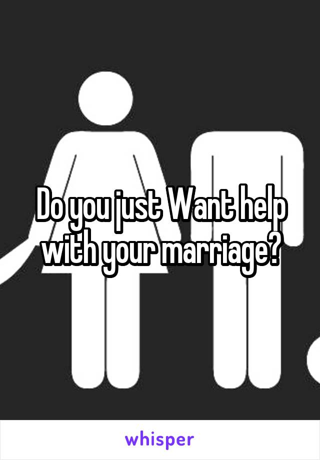 Do you just Want help with your marriage?