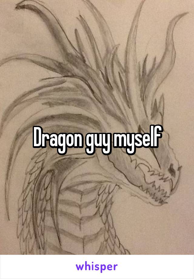 Dragon guy myself