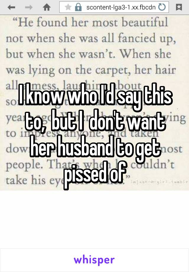 I know who I'd say this to,  but I  don't want her husband to get pissed of