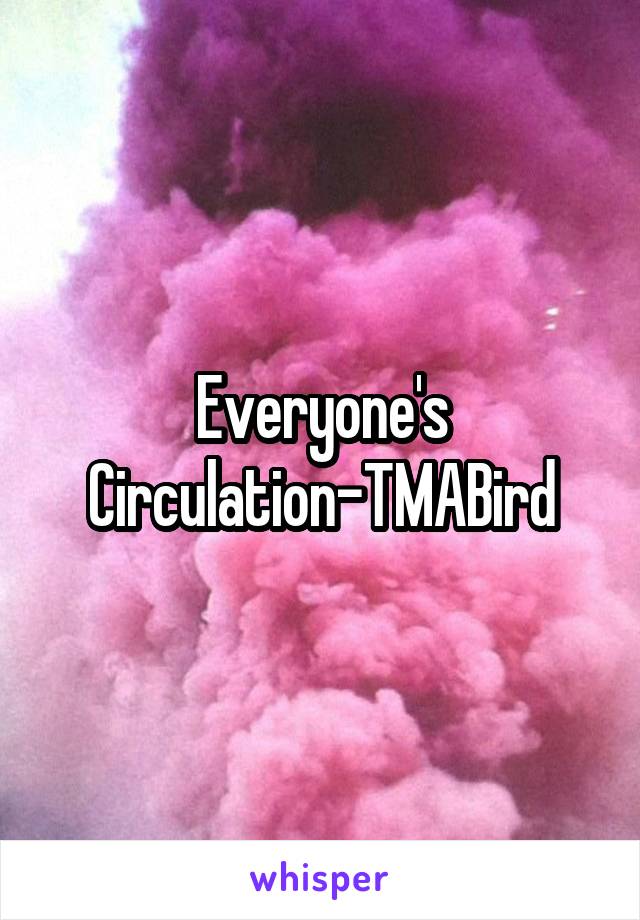 Everyone's Circulation-TMABird