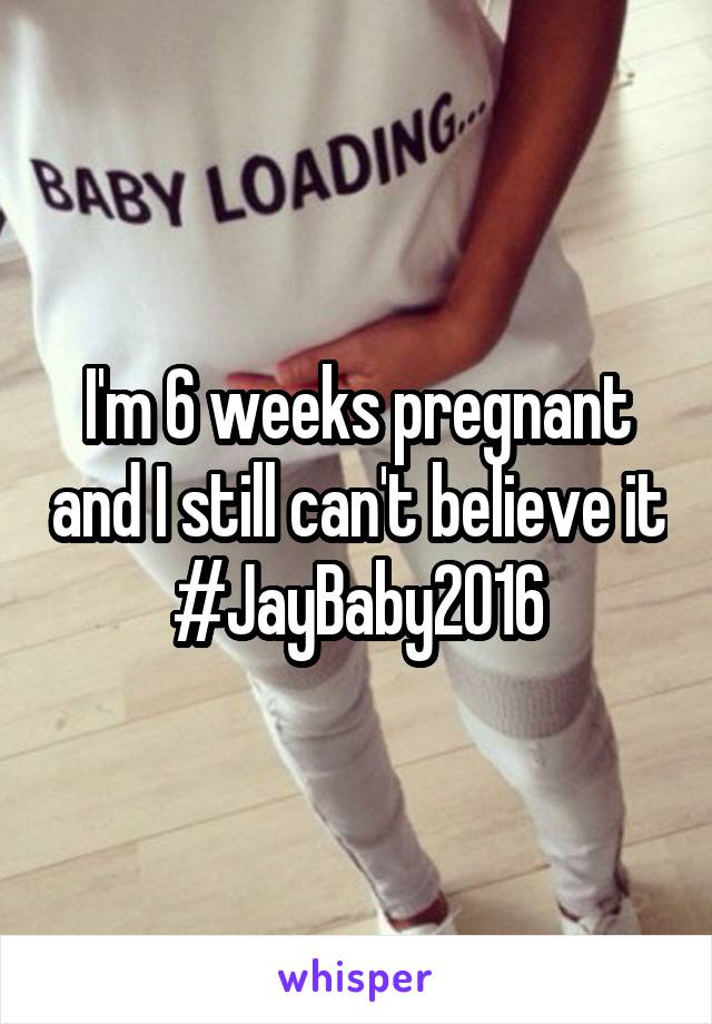 I'm 6 weeks pregnant and I still can't believe it
#JayBaby2016