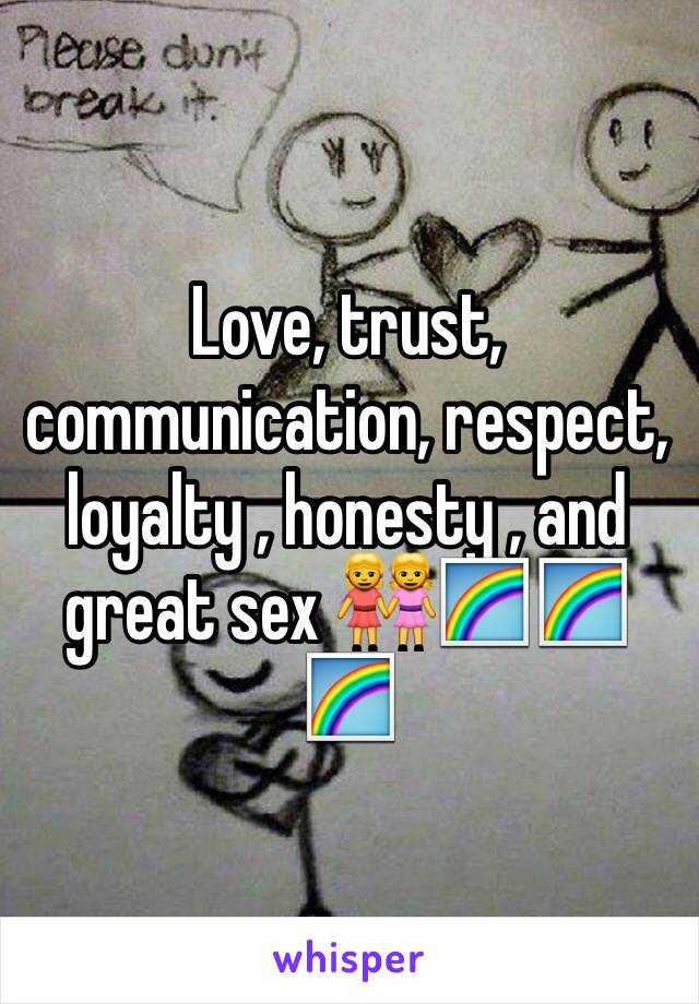 Love, trust, communication, respect, loyalty , honesty , and great sex 👭🌈🌈🌈