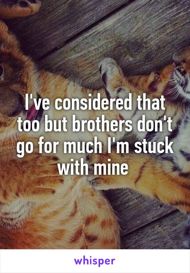 I've considered that too but brothers don't go for much I'm stuck with mine 