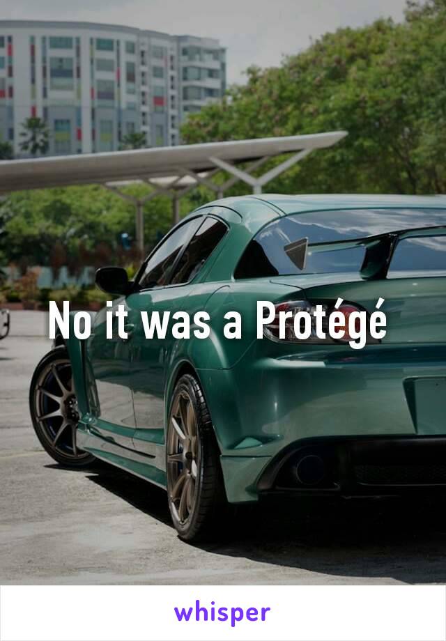 No it was a Protégé 